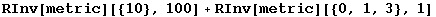 RInv[metric][{10}, 100] + RInv[metric][{0, 1, 3}, 1]