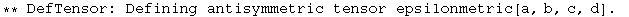 ** DefTensor: Defining antisymmetric tensor epsilonmetric[a, b, c, d] . 