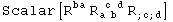 Scalar[R_  ^ba R_ (a b )^( c d) R_ (; c ; d)^    ]