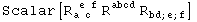 Scalar[R_ (a c )^( e f) R_    ^abcd R_ (bd ; e ; f)^      ]