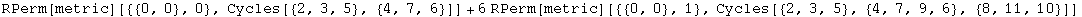 RPerm[metric][{{0, 0}, 0}, Cycles[{2, 3, 5}, {4, 7, 6}]] + 6 RPerm[metric][{{0, 0}, 1}, Cycles[{2, 3, 5}, {4, 7, 9, 6}, {8, 11, 10}]]