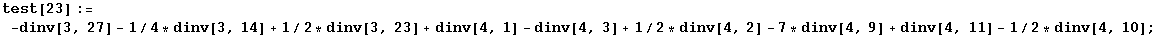 test[23] := -dinv[3, 27] - 1/4 * dinv[3, 14] + 1/2 * dinv[3, 23] + dinv[4, 1] - dinv[4, 3] + 1/2 * dinv[4, 2] - 7 * dinv[4, 9] + dinv[4, 11] - 1/2 * dinv[4, 10] ;