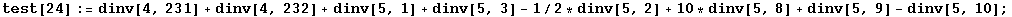 test[24] := dinv[4, 231] + dinv[4, 232] + dinv[5, 1] + dinv[5, 3] - 1/2 * dinv[5, 2] + 10 * dinv[5, 8] + dinv[5, 9] - dinv[5, 10] ;