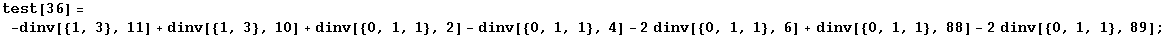 test[36] = -dinv[{1, 3}, 11] + dinv[{1, 3}, 10] + dinv[{0, 1, 1}, 2] - dinv[{0, 1, 1}, 4] - 2dinv[{0, 1, 1}, 6] + dinv[{0, 1, 1}, 88] - 2dinv[{0, 1, 1}, 89] ;