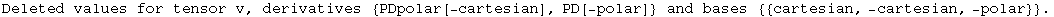 Deleted values for tensor v, derivatives  {PDpolar[-cartesian], PD[-polar]}  and bases  {{cartesian, -cartesian, -polar}}  .