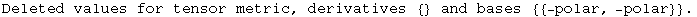 Deleted values for tensor metric, derivatives  {}  and bases  {{-polar, -polar}}  .