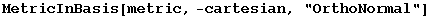 MetricInBasis[metric, -cartesian, "OrthoNormal"]