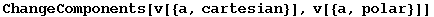 ChangeComponents[v[{a, cartesian}], v[{a, polar}]]