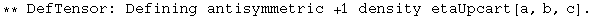 ** DefTensor: Defining antisymmetric +1 density etaUpcart[a, b, c] . 