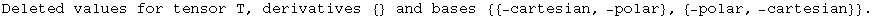 Deleted values for tensor T, derivatives  {}  and bases  {{-cartesian, -polar}, {-polar, -cartesian}}  .