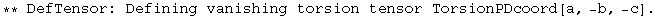 ** DefTensor: Defining vanishing torsion tensor TorsionPDcoord[a, -b, -c] . 