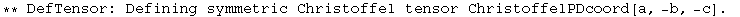 ** DefTensor: Defining symmetric Christoffel tensor ChristoffelPDcoord[a, -b, -c] . 