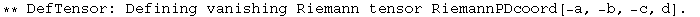 ** DefTensor: Defining vanishing Riemann tensor RiemannPDcoord[-a, -b, -c, d] . 