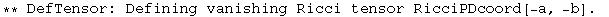 ** DefTensor: Defining vanishing Ricci tensor RicciPDcoord[-a, -b] . 