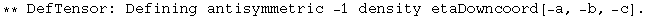 ** DefTensor: Defining antisymmetric -1 density etaDowncoord[-a, -b, -c] . 