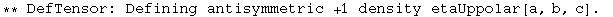 ** DefTensor: Defining antisymmetric +1 density etaUppolar[a, b, c] . 