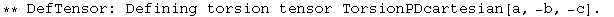 ** DefTensor: Defining torsion tensor TorsionPDcartesian[a, -b, -c] . 