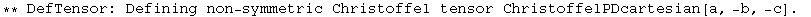 ** DefTensor: Defining non-symmetric Christoffel tensor ChristoffelPDcartesian[a, -b, -c] . 