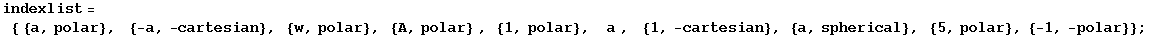 indexlist = { {a, polar},    {-a, -cartesian}, {w, polar}, {A, polar} , {1, polar},    a ,    {1, -cartesian}, {a, spherical}, {5, polar}, {-1, -polar}} ;