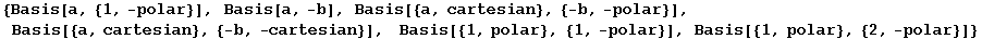 {Basis[a, {1, -polar}], Basis[a, -b], Basis[{a, cartesian}, {-b, -polar}], Basis[{a, cartesian}, {-b, -cartesian}],   Basis[{1, polar}, {1, -polar}], Basis[{1, polar}, {2, -polar}]}