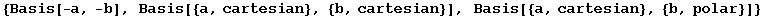 {Basis[-a, -b], Basis[{a, cartesian}, {b, cartesian}], Basis[{a, cartesian}, {b, polar}]}