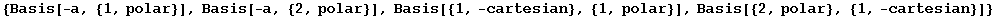 {Basis[-a, {1, polar}], Basis[-a, {2, polar}], Basis[{1, -cartesian}, {1, polar}], Basis[{2, polar}, {1, -cartesian}]}