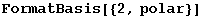 FormatBasis[{2, polar}]