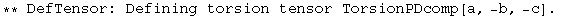 ** DefTensor: Defining torsion tensor TorsionPDcomp[a, -b, -c] . 