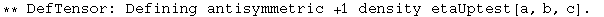 ** DefTensor: Defining antisymmetric +1 density etaUptest[a, b, c] . 