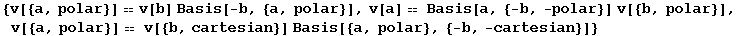 {v[{a, polar}] == v[b] Basis[-b, {a, polar}], v[a] == Basis[a, {-b, -polar}] v[{b, polar}], v[{a, polar}] == v[{b, cartesian}] Basis[{a, polar}, {-b, -cartesian}]}