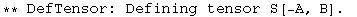 ** DefTensor: Defining tensor S[-A, B] . 