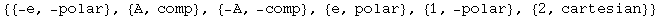 {{-e, -polar}, {A, comp}, {-A, -comp}, {e, polar}, {1, -polar}, {2, cartesian}}