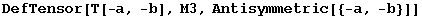 DefTensor[T[-a, -b], M3, Antisymmetric[{-a, -b}]]