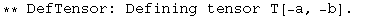 ** DefTensor: Defining tensor T[-a, -b] . 