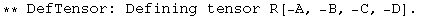 ** DefTensor: Defining tensor R[-A, -B, -C, -D] . 