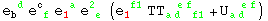 e_b ^( d) e_ ( f)^c  e_1 ^( a) e_ ( e)^2  (e_1  ^( f1) TT_ (ad  f1)^(  ef  ) + U_ (ad  )^(  ef))