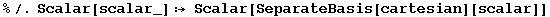 %/.Scalar[scalar_] :→ Scalar[SeparateBasis[cartesian][scalar]]