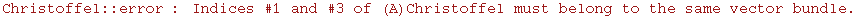 Christoffel :: error : Indices #1 and #3 of (A)Christoffel must belong to the same vector bundle.