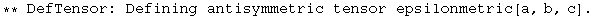 ** DefTensor: Defining antisymmetric tensor epsilonmetric[a, b, c] . 