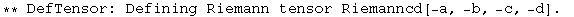 ** DefTensor: Defining Riemann tensor Riemanncd[-a, -b, -c, -d] . 