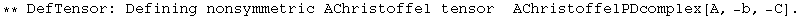 ** DefTensor: Defining nonsymmetric AChristoffel tensor  AChristoffelPDcomplex[A, -b, -C] . 