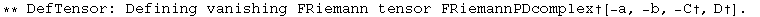 ** DefTensor: Defining vanishing FRiemann tensor FRiemannPDcomplex†[-a, -b, -C†, D†] . 