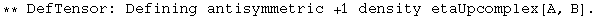 ** DefTensor: Defining antisymmetric +1 density etaUpcomplex[A, B] . 