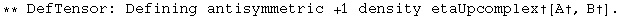 ** DefTensor: Defining antisymmetric +1 density etaUpcomplex†[A†, B†] . 