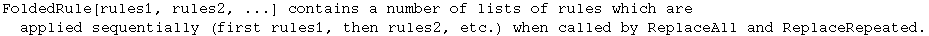 FoldedRule[rules1, rules2, ...] contains a number of lists of rules which are applied sequentially (first rules1, then rules2, etc.) when called by ReplaceAll and ReplaceRepeated.