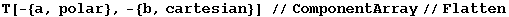 T[-{a, polar}, -{b, cartesian}] //ComponentArray//Flatten