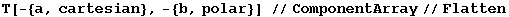 T[-{a, cartesian}, -{b, polar}] //ComponentArray//Flatten