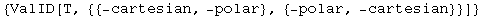 {ValID[T, {{-cartesian, -polar}, {-polar, -cartesian}}]}