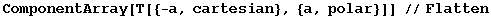 ComponentArray[T[{-a, cartesian}, {a, polar}]] //Flatten