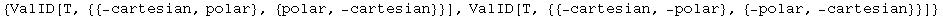 {ValID[T, {{-cartesian, polar}, {polar, -cartesian}}], ValID[T, {{-cartesian, -polar}, {-polar, -cartesian}}]}